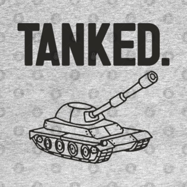 Tanked. by YourLuckyTee